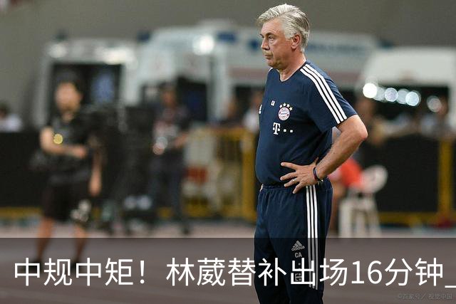 中规中矩！林葳替补出场16分钟 6投2中&三分5中2得到6分2板1断