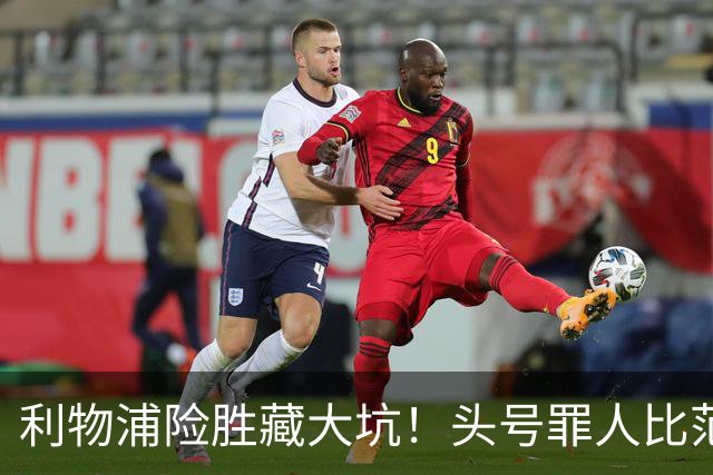 利物浦险胜藏大坑！头号罪人比范戴克更拉胯！伊劳拉该果断弃用