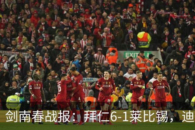 剑南春战报：拜仁6-1莱比锡，迪亚斯戴帽，凯恩一射两传