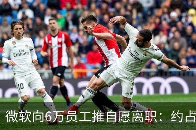 微软向6万员工推自愿离职：约占员工总数25%