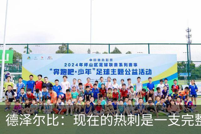德泽尔比：现在的热刺是一支完整的球队，队内氛围也有了变化