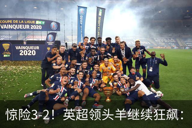 惊险3-2！英超领头羊继续狂飙：7轮全胜，哈兰德太犀利：轰入2球
