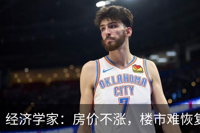 经济学家：房价不涨，楼市难恢复，房住不炒也要考虑保值增值