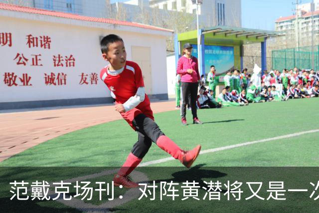 范戴克场刊：对阵黄潜将又是一次重大考验，希望能延续胜利的状态