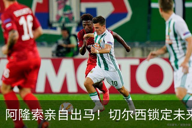 阿隆索亲自出马！切尔西锁定未来核心！1 亿天才铁心来投