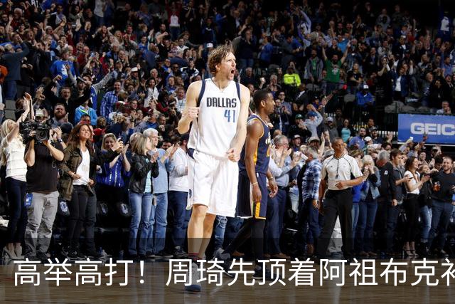 高举高打！周琦先顶着阿祖布克补篮，下一回合双手补扣