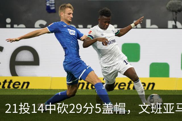 21投14中砍29分5盖帽，文班亚马这场只打了26分钟