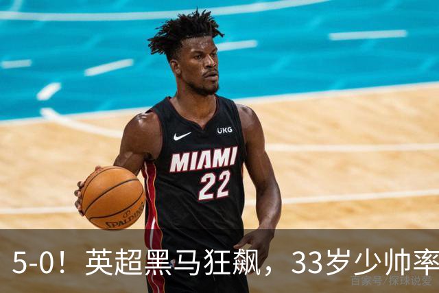 5-0！英超黑马狂飙，33岁少帅率队六连胜，7轮轰23球