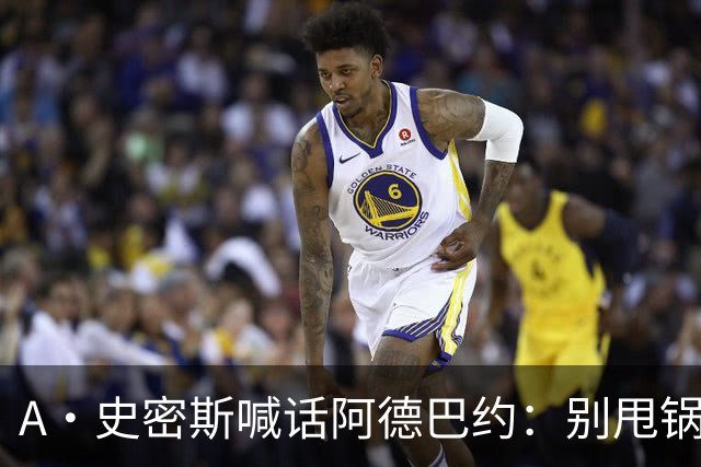 A·史密斯喊话阿德巴约：别甩锅媒体，赶紧加练帮字母哥