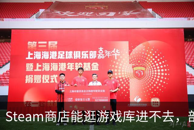 Steam商店能逛游戏库进不去，部分用户卡在加载界面
